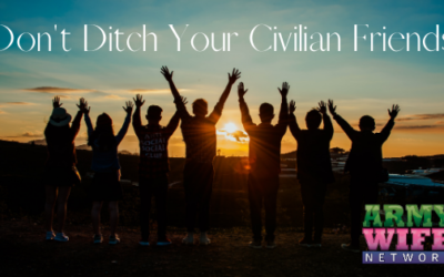 Don’t Ditch Your Civilian Friends