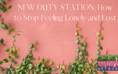 NEW DUTY STATION: How to Stop Feeling Lonely and Lost